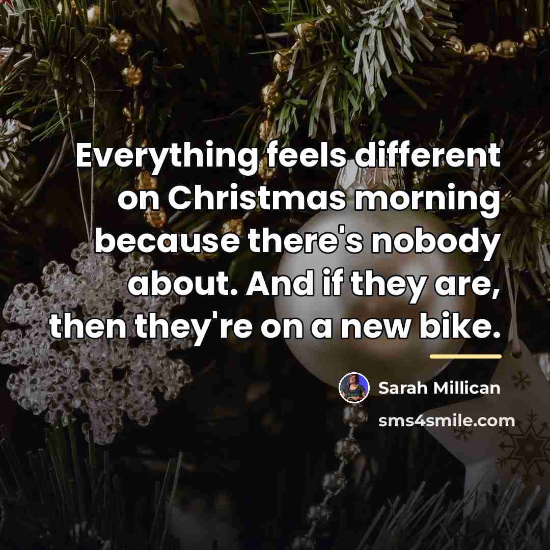 “Everything feels different on Christmas morning because there's nobody about.…” quote by Sarah Millican