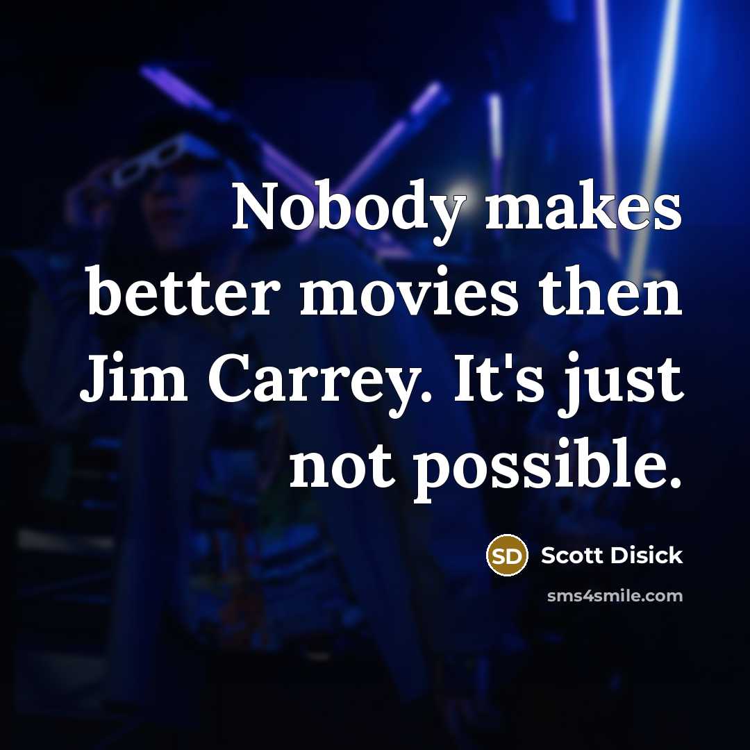 “Nobody makes better movies then Jim Carrey. It's just not…” quote by Scott Disick