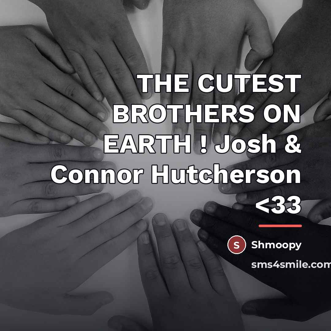 “THE CUTEST BROTHERS ON EARTH ! Josh & Connor Hutcherson…” quote by Shmoopy