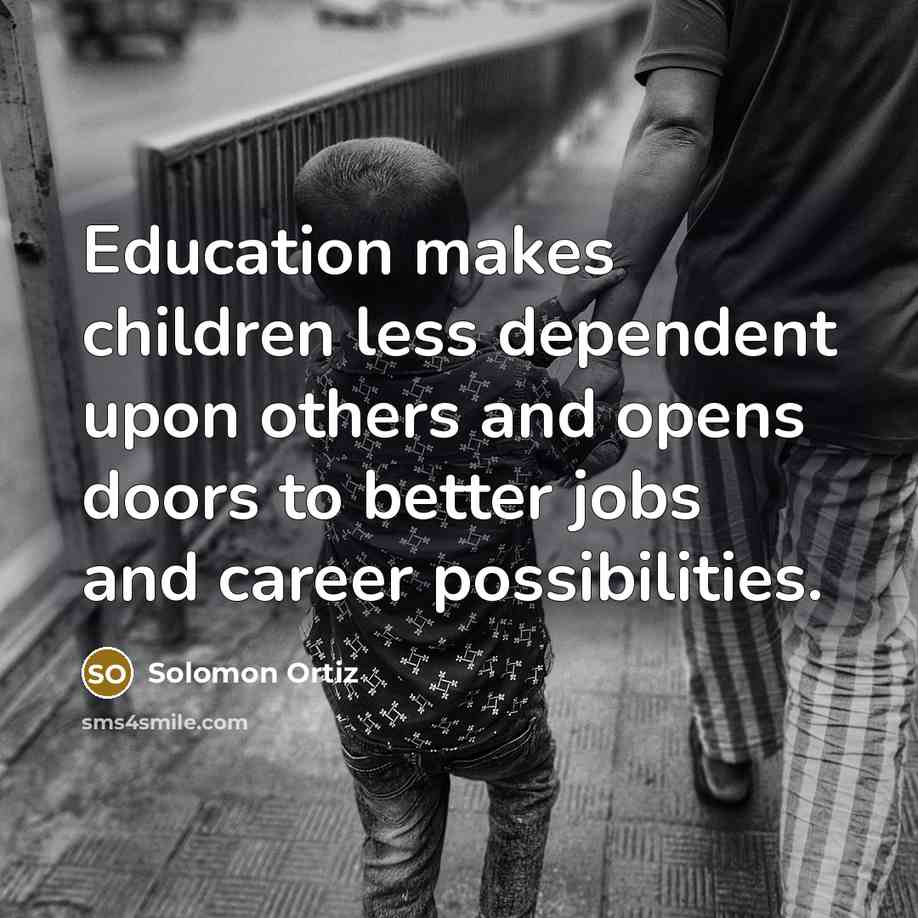 “Education makes children less dependent upon others and opens doors…” quote by Solomon Ortiz