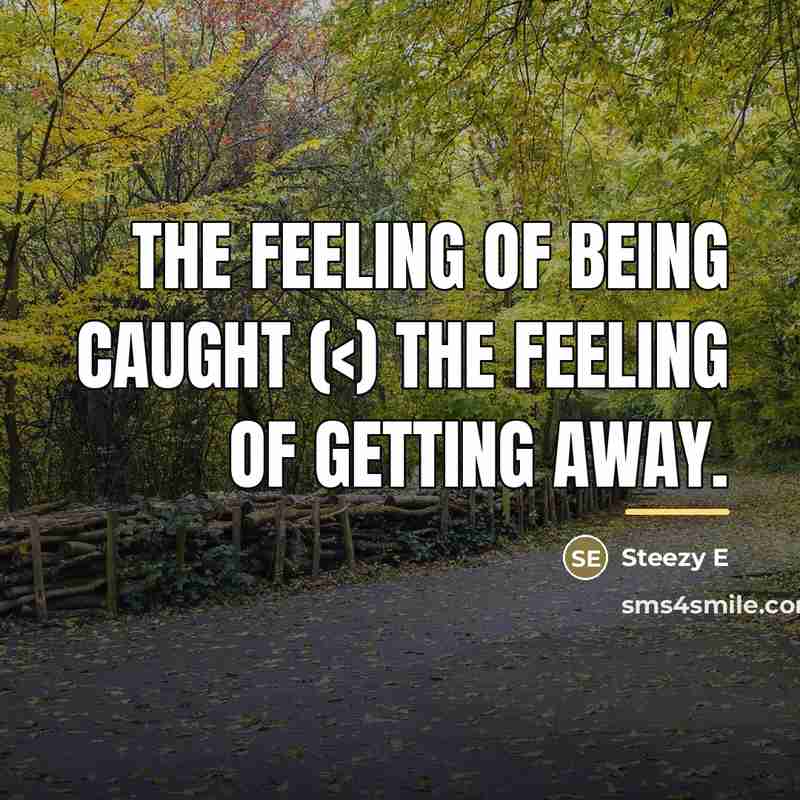 “The feeling of being Caught (…” quote by Steezy E