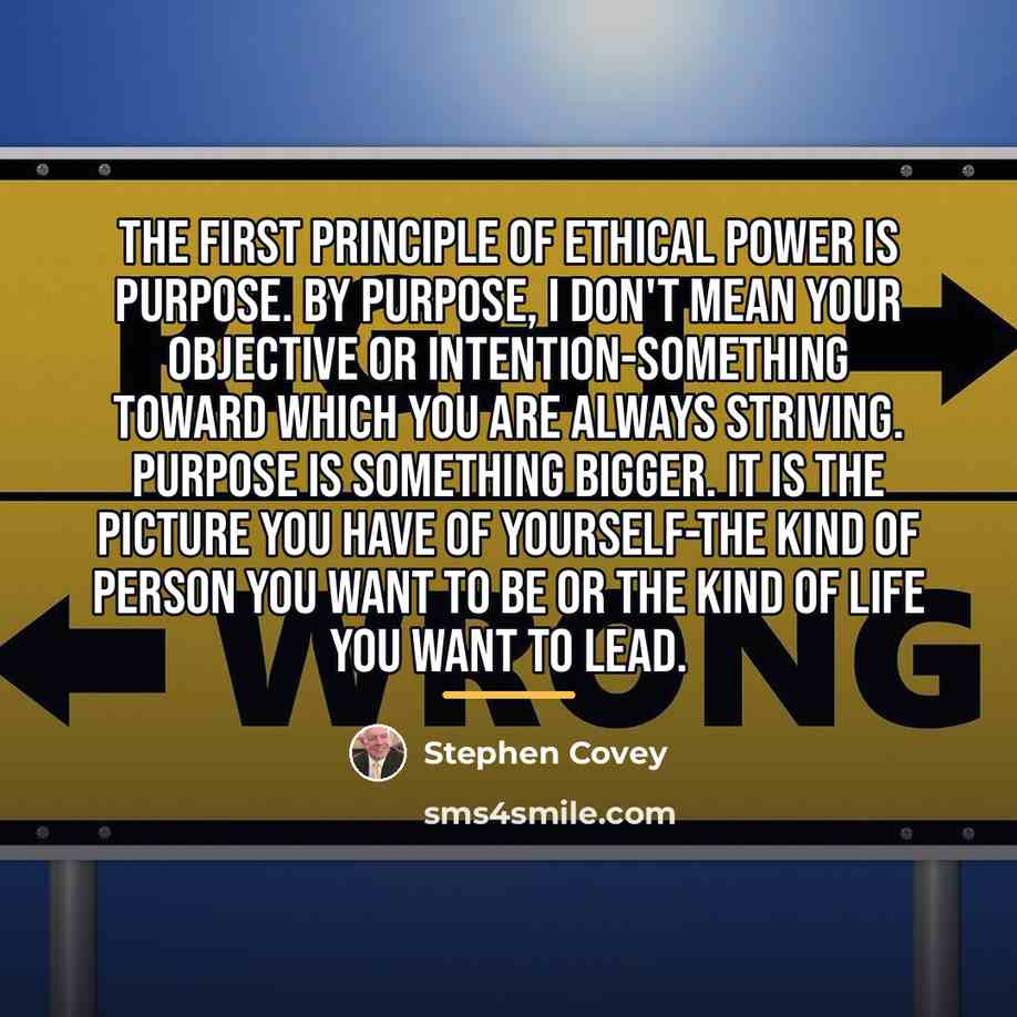 “The first principle of ethical power is Purpose. By purpose,…” quote by Stephen Covey