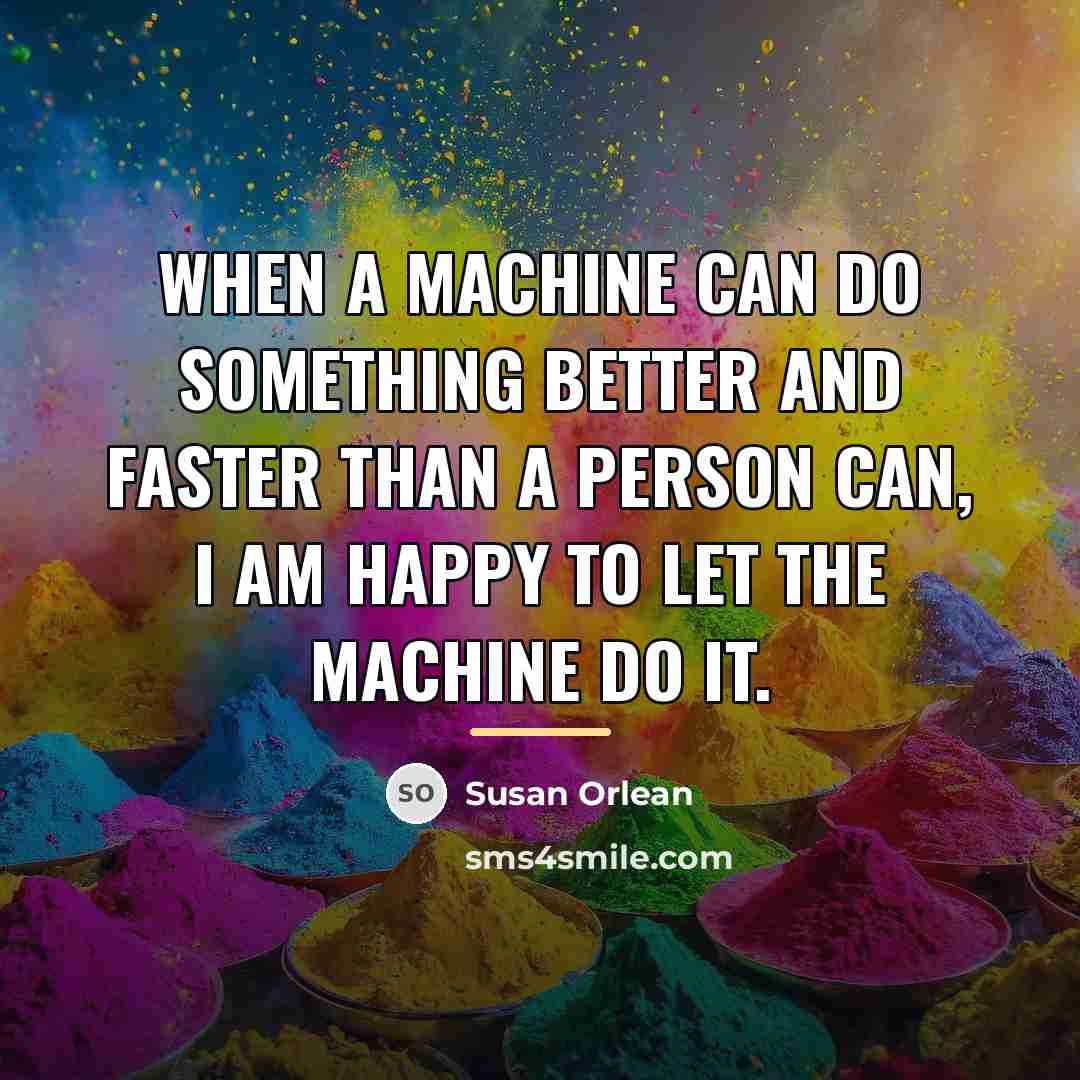 “When a machine can do something better and faster than…” quote by Susan Orlean
