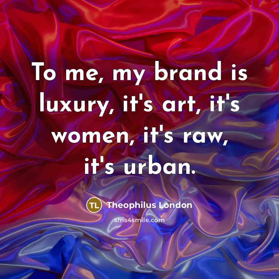 “To me, my brand is luxury, it's art, it's women,…” quote by Theophilus London