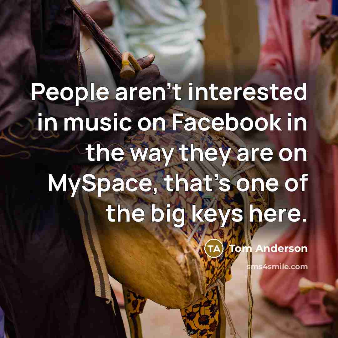 “People aren't interested in music on Facebook in the way…” quote by Tom Anderson