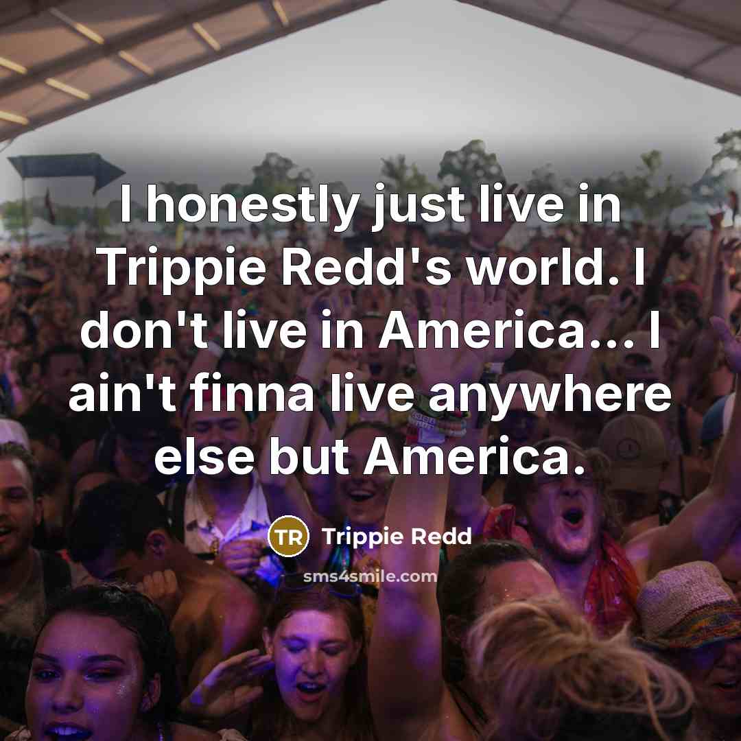“I honestly just live in Trippie Redd's world. I don't…” quote by Trippie Redd