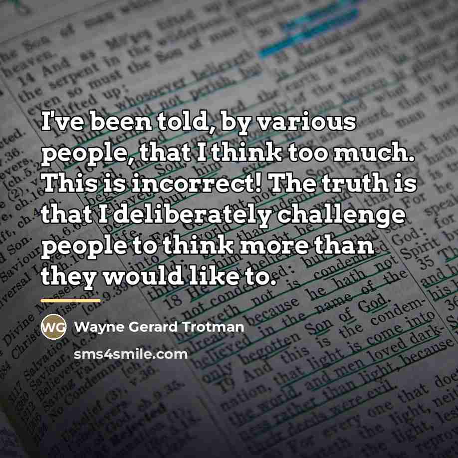 “I've been told, by various people, that I think too…” quote by Wayne Gerard Trotman