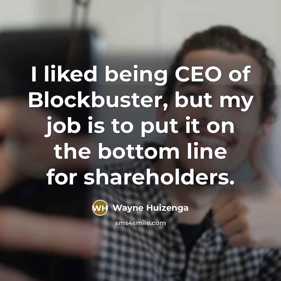 “I liked being CEO of Blockbuster, but my job is…” quote by Wayne Huizenga