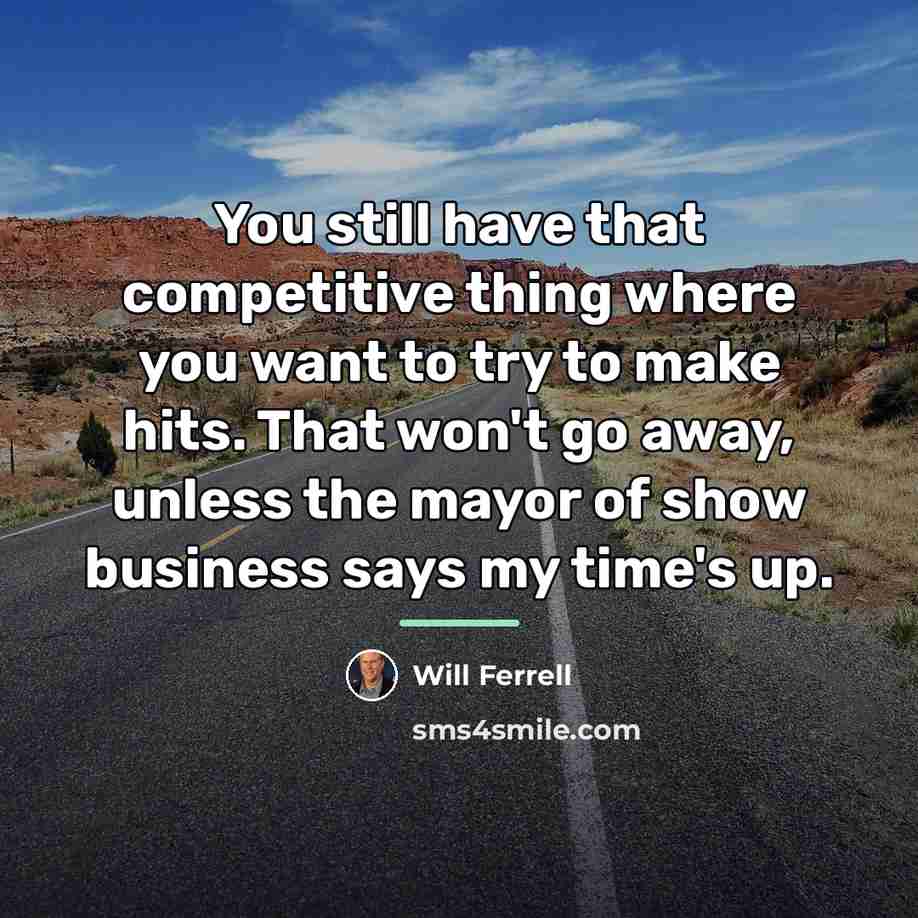 “You still have that competitive thing where you want to…” quote by Will Ferrell