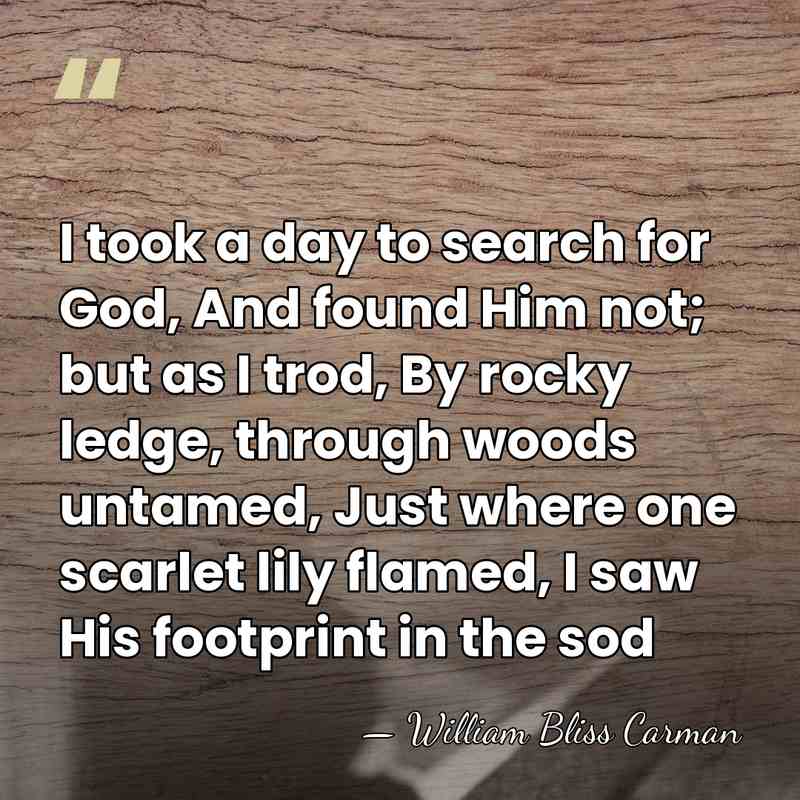 I took a day to search for God, And found Him not;&hellip; - William Bliss Carman