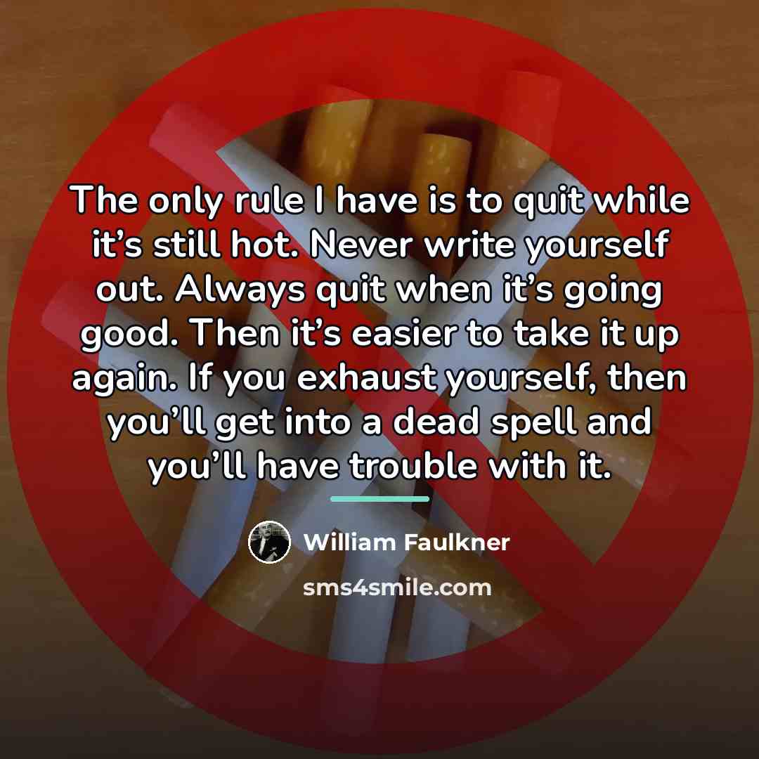 “The only rule I have is to quit while it’s…” quote by William Faulkner