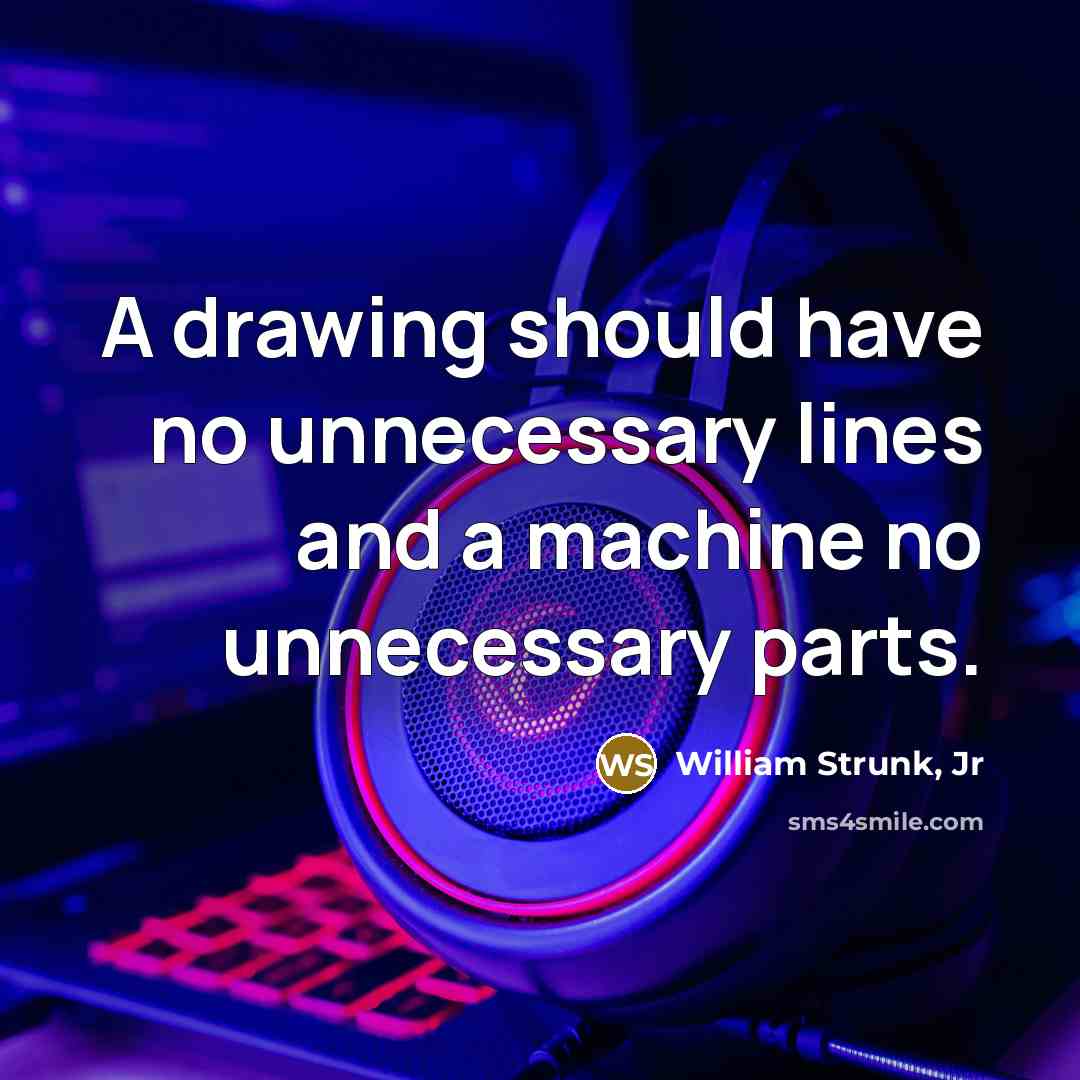 “A drawing should have no unnecessary lines and a machine…” quote by William Strunk, Jr
