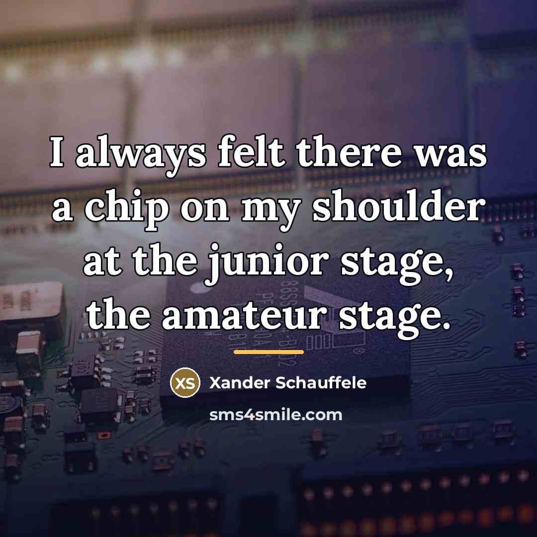 “I always felt there was a chip on my shoulder…” quote by Xander Schauffele