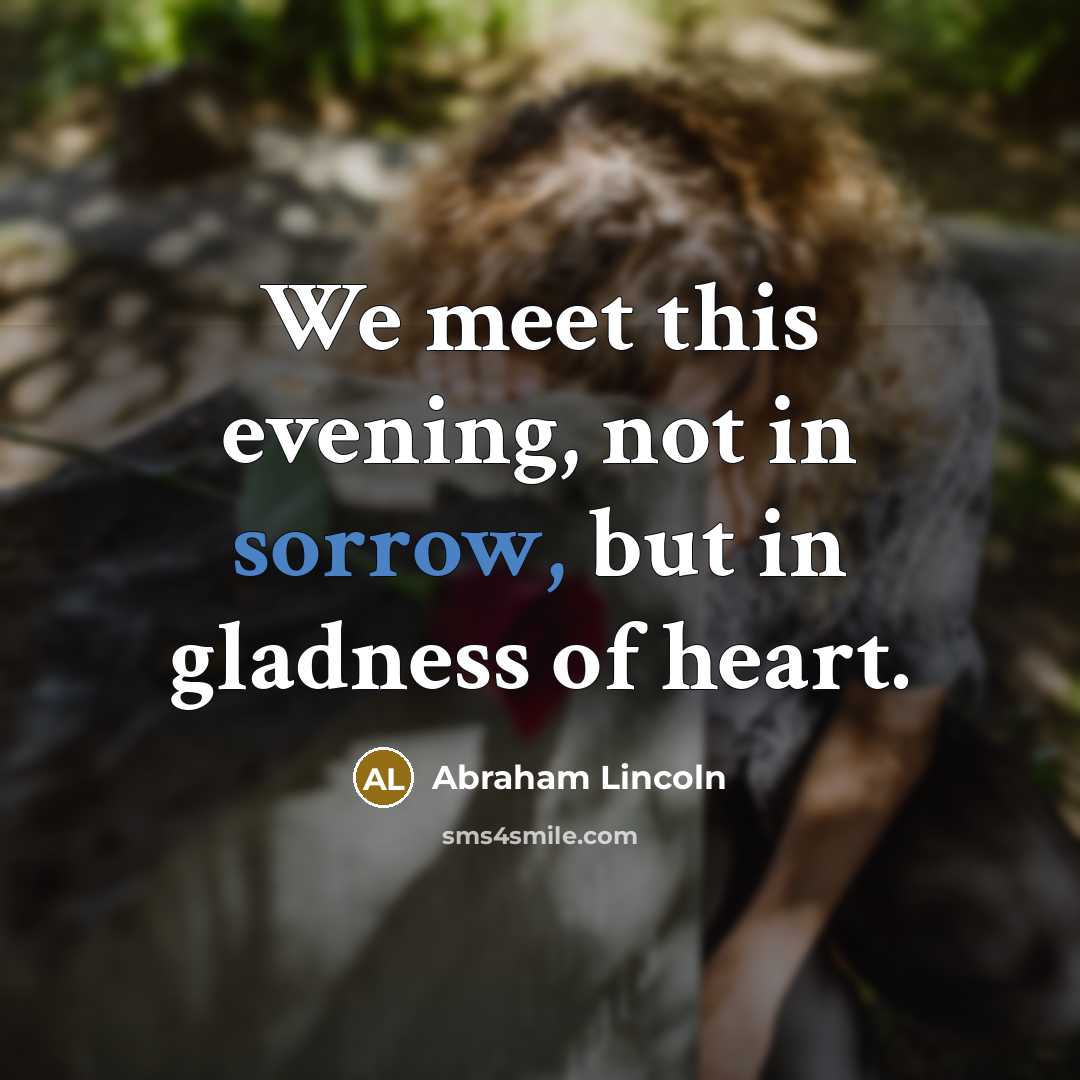 “We meet this evening, not in sorrow, but in gladness…” quote by Abraham Lincoln
