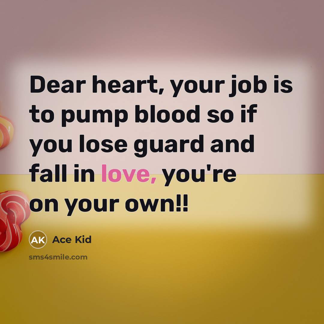 “Dear heart, your job is to pump blood so if…” quote by Ace Kid