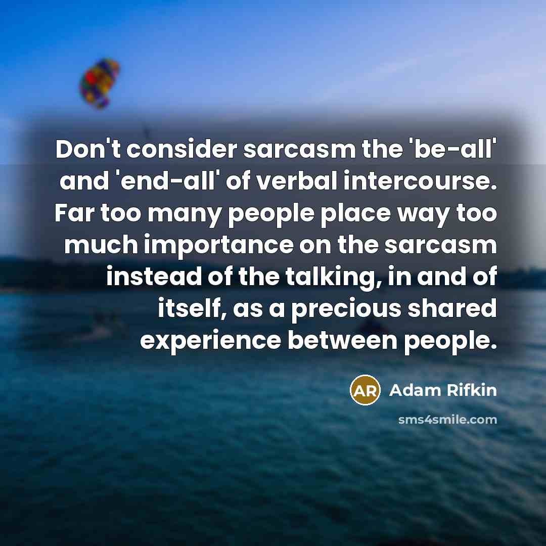 “Don't consider sarcasm the 'be-all' and 'end-all' of verbal intercourse.…” quote by Adam Rifkin