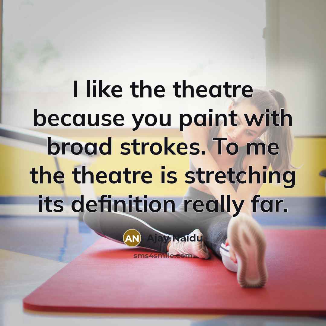 “I like the theatre because you paint with broad strokes.…” quote by Ajay Naidu