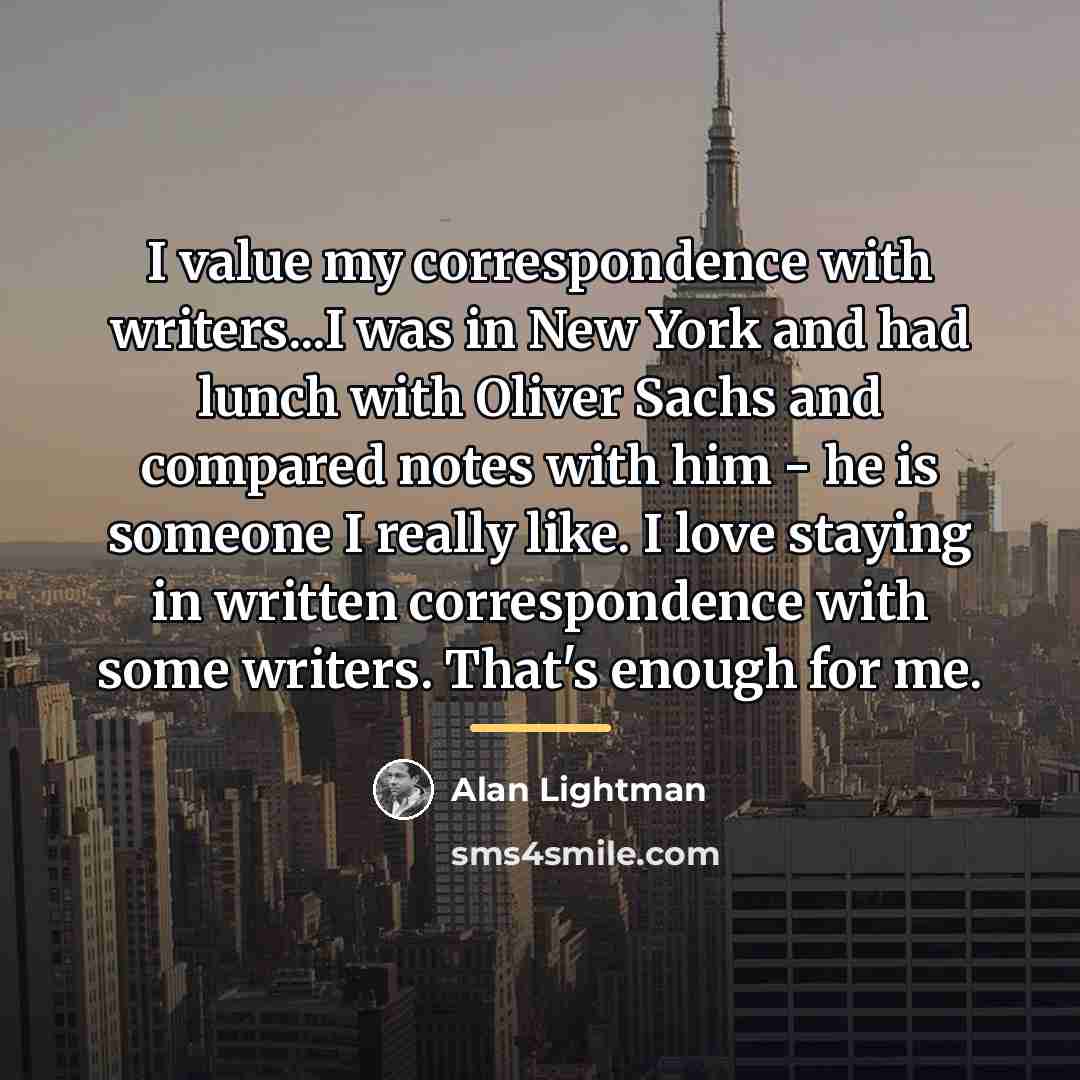 “I value my correspondence with writers...I was in New York…” quote by Alan Lightman