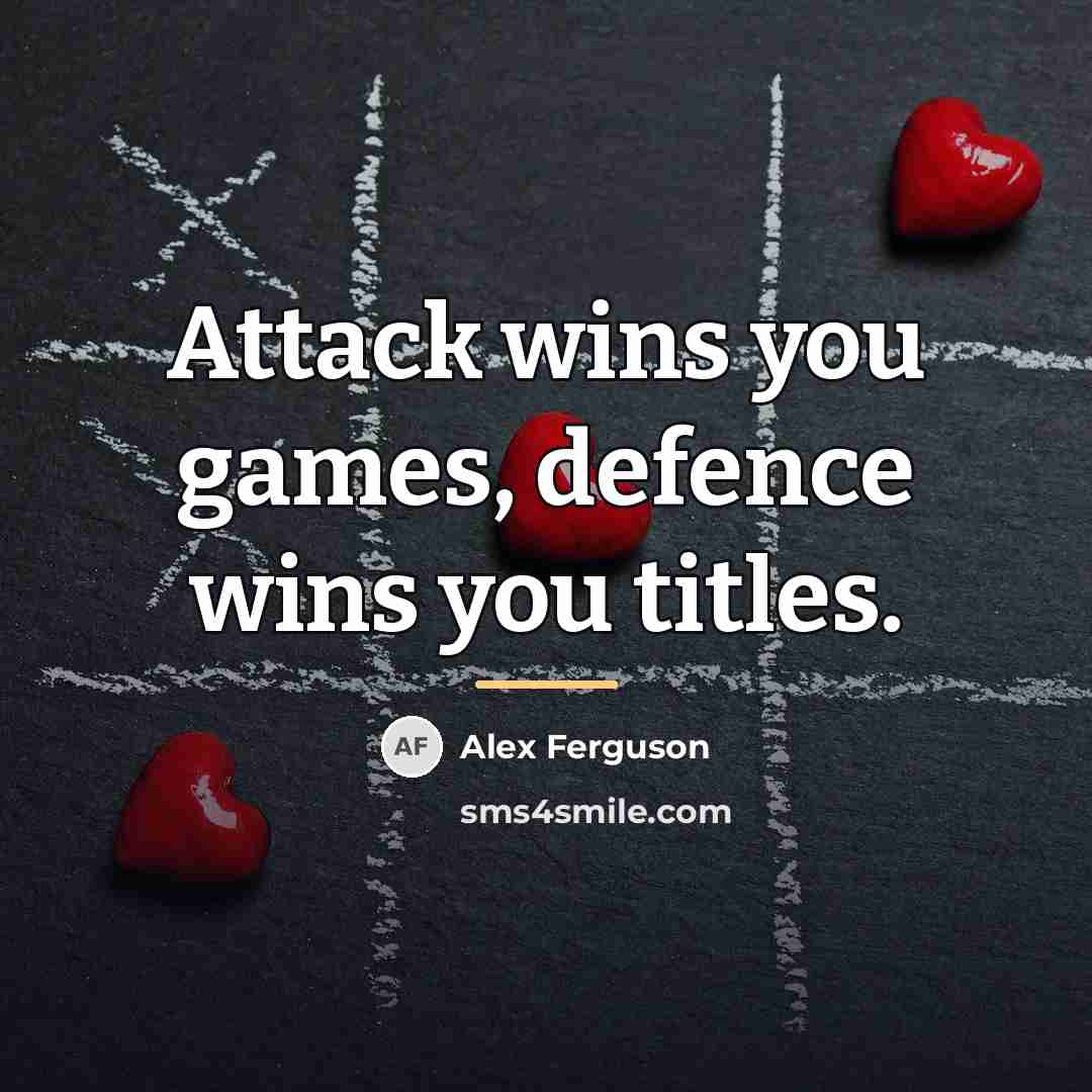 “Attack wins you games, defence wins you titles.…” quote by Alex Ferguson
