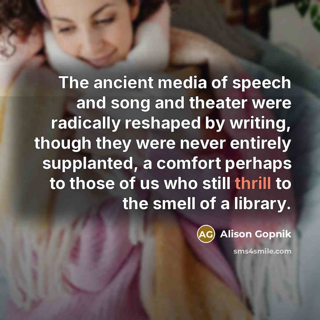 “The ancient media of speech and song and theater were…” quote by Alison Gopnik