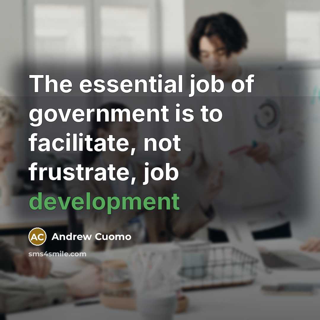 “The essential job of government is to facilitate, not frustrate,…” quote by Andrew Cuomo