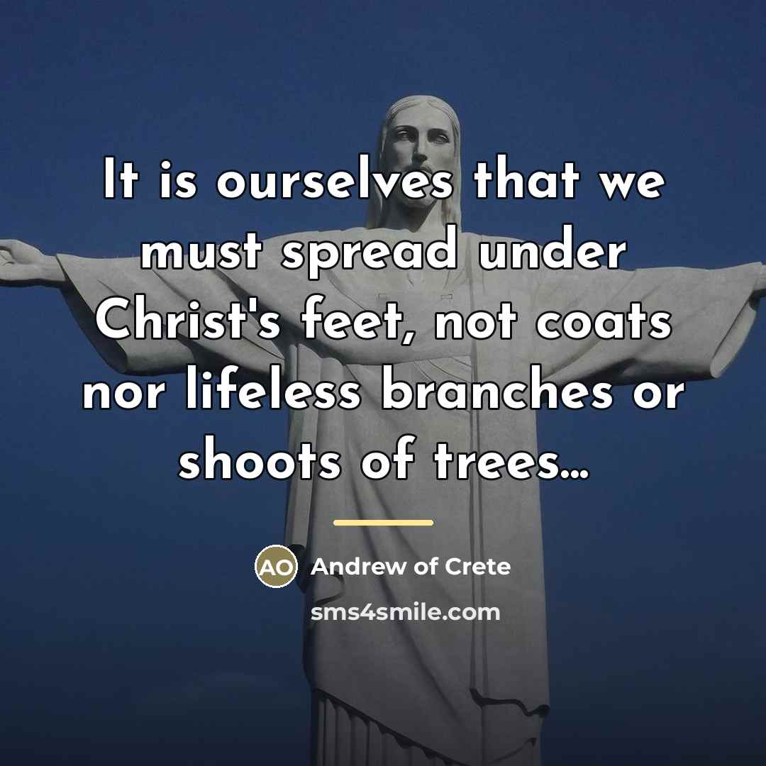 “It is ourselves that we must spread under Christ's feet,…” quote by Andrew of Crete