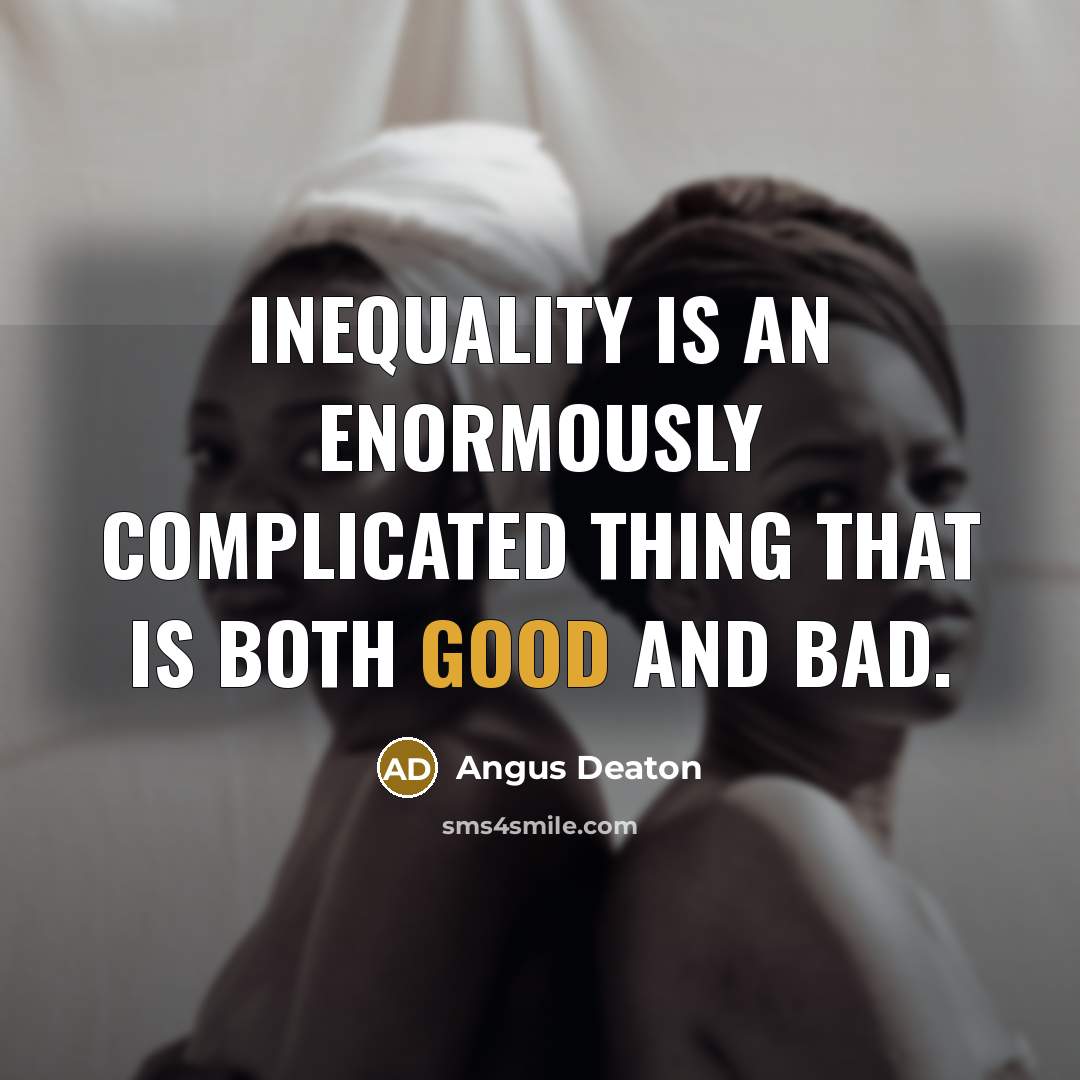 “Inequality is an enormously complicated thing that is both good…” quote by Angus Deaton