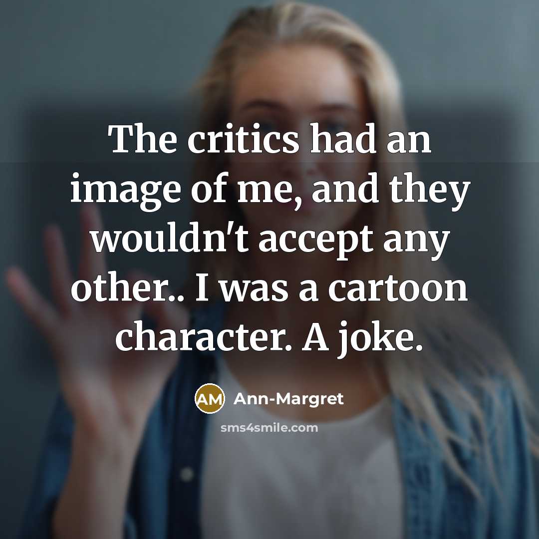 “The critics had an image of me, and they wouldn't…” quote by Ann-Margret