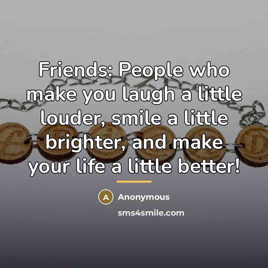“Friends: People who make you laugh a little louder, smile…” quote by Anonymous