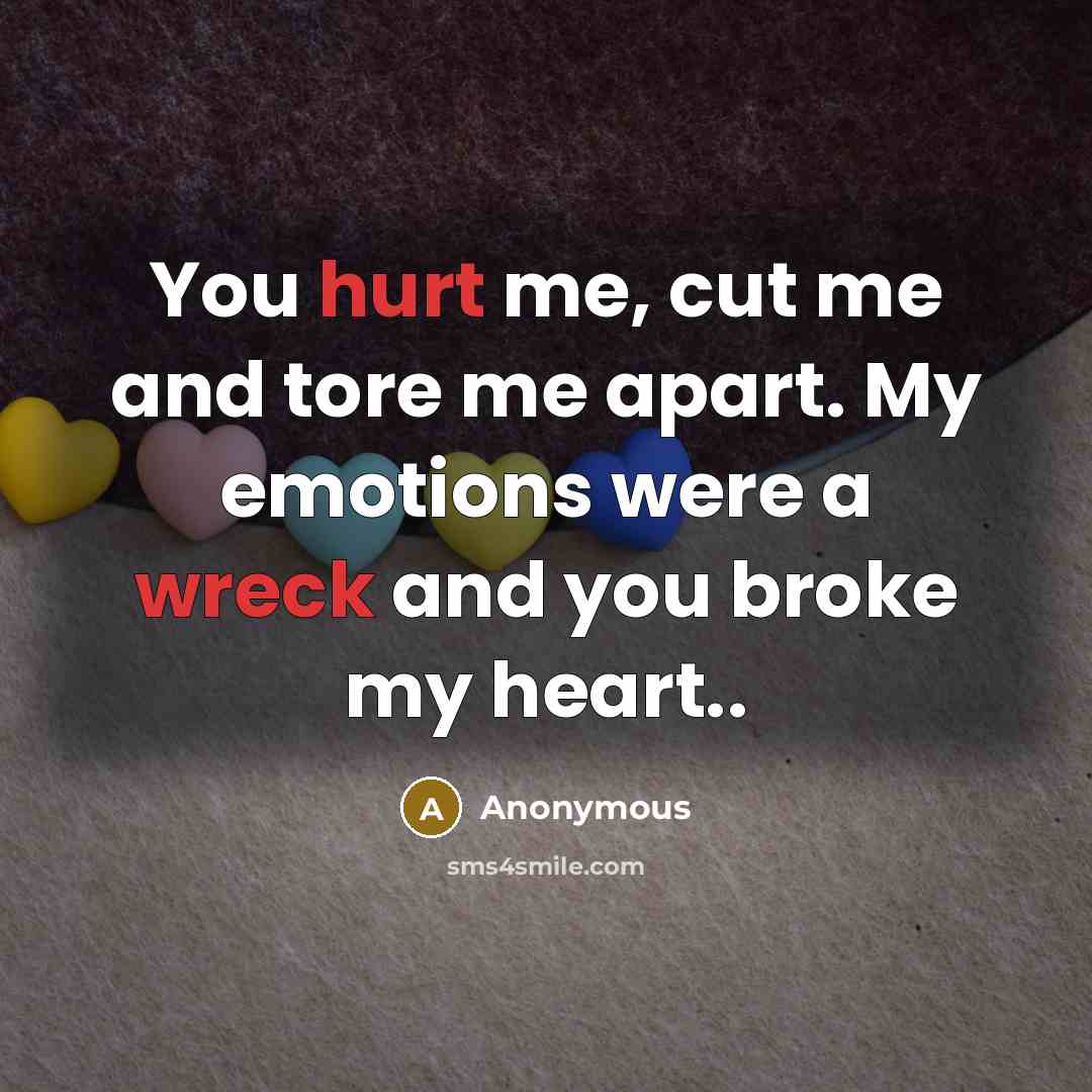 “You hurt me, cut me and tore me apart. My…” quote by Anonymous