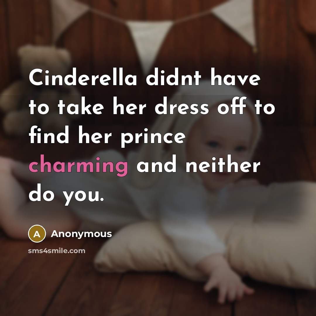 “Cinderella didnt have to take her dress off to find…” quote by Anonymous