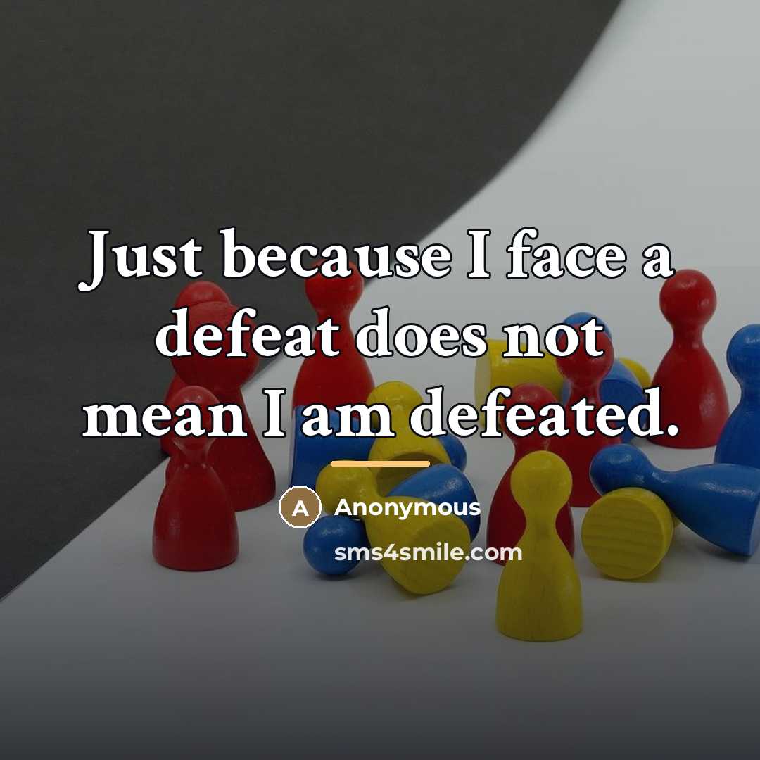 “Just because I face a defeat does not mean I…” quote by Anonymous
