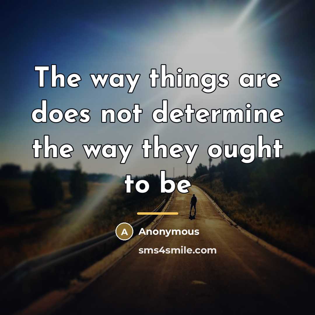 “The way things are does not determine the way they…” quote by Anonymous