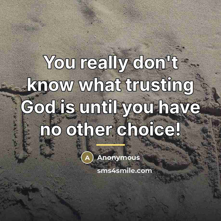 “You really don't know what trusting God is until you…” quote by Anonymous