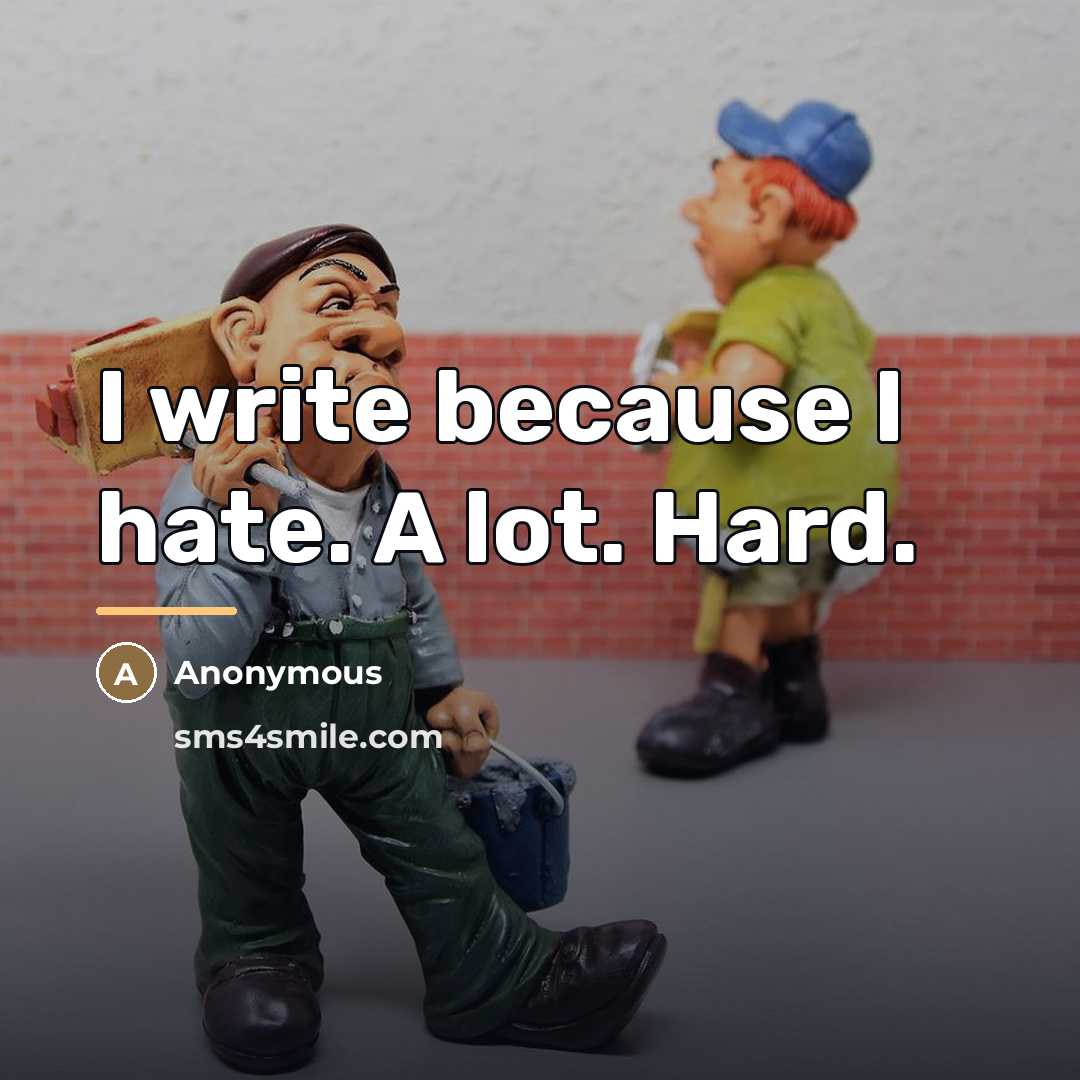 “I write because I hate. A lot. Hard.…” quote by Anonymous
