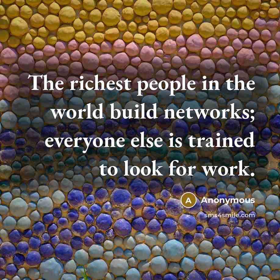 “The richest people in the world build networks; everyone else…” quote by Anonymous