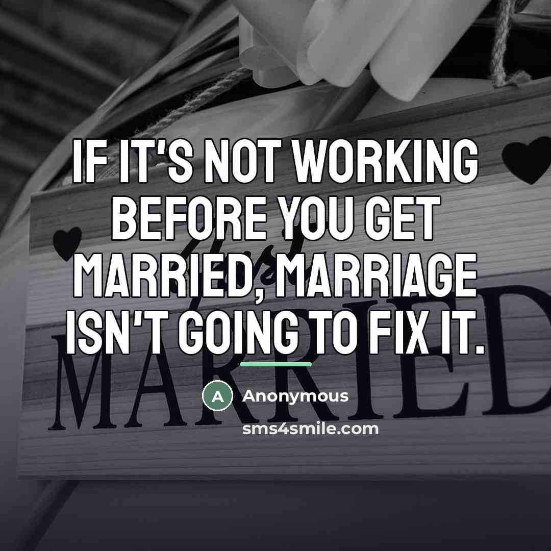 “If it's not working before you get married, marriage isn't…” quote by Anonymous