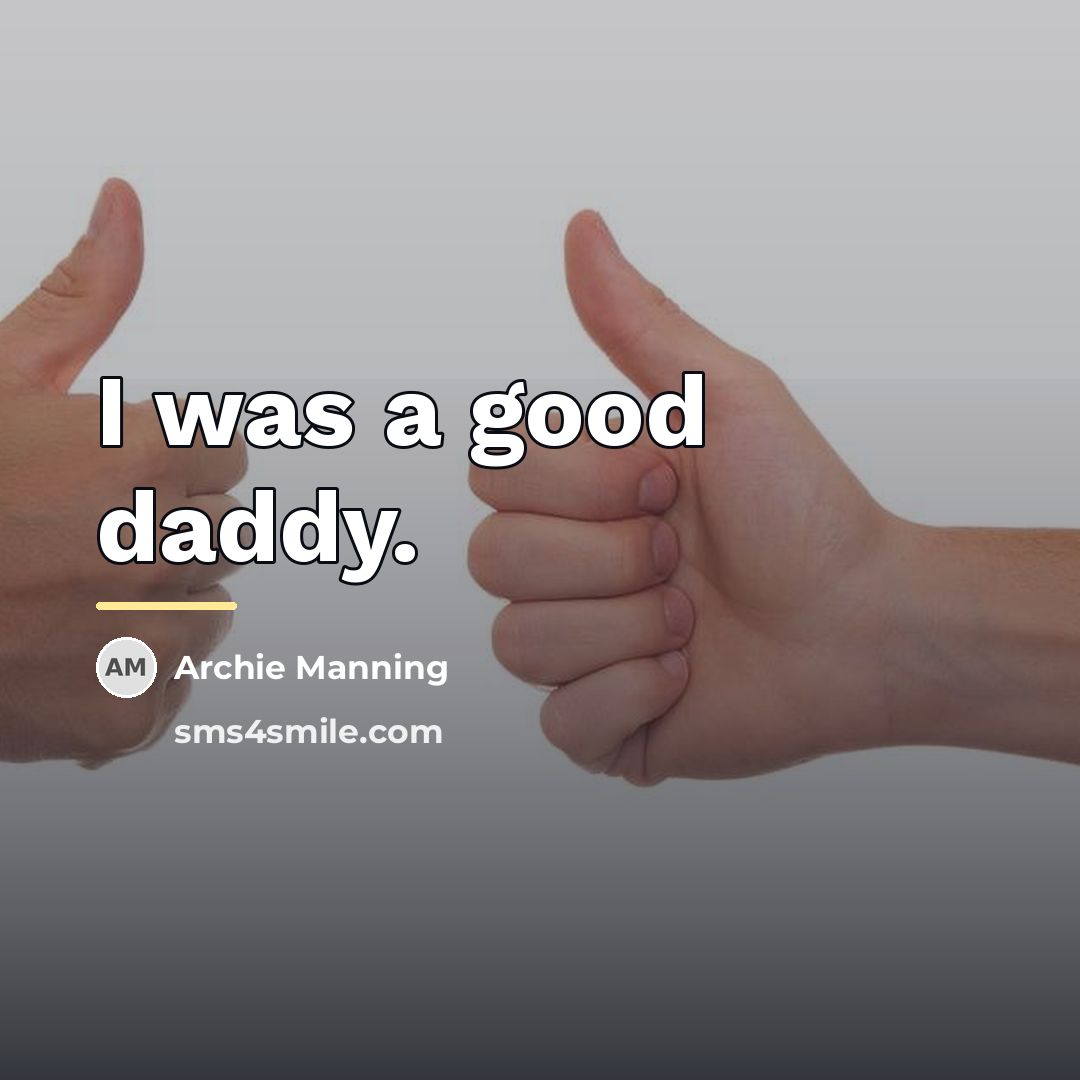 “I was a good daddy.…” quote by Archie Manning