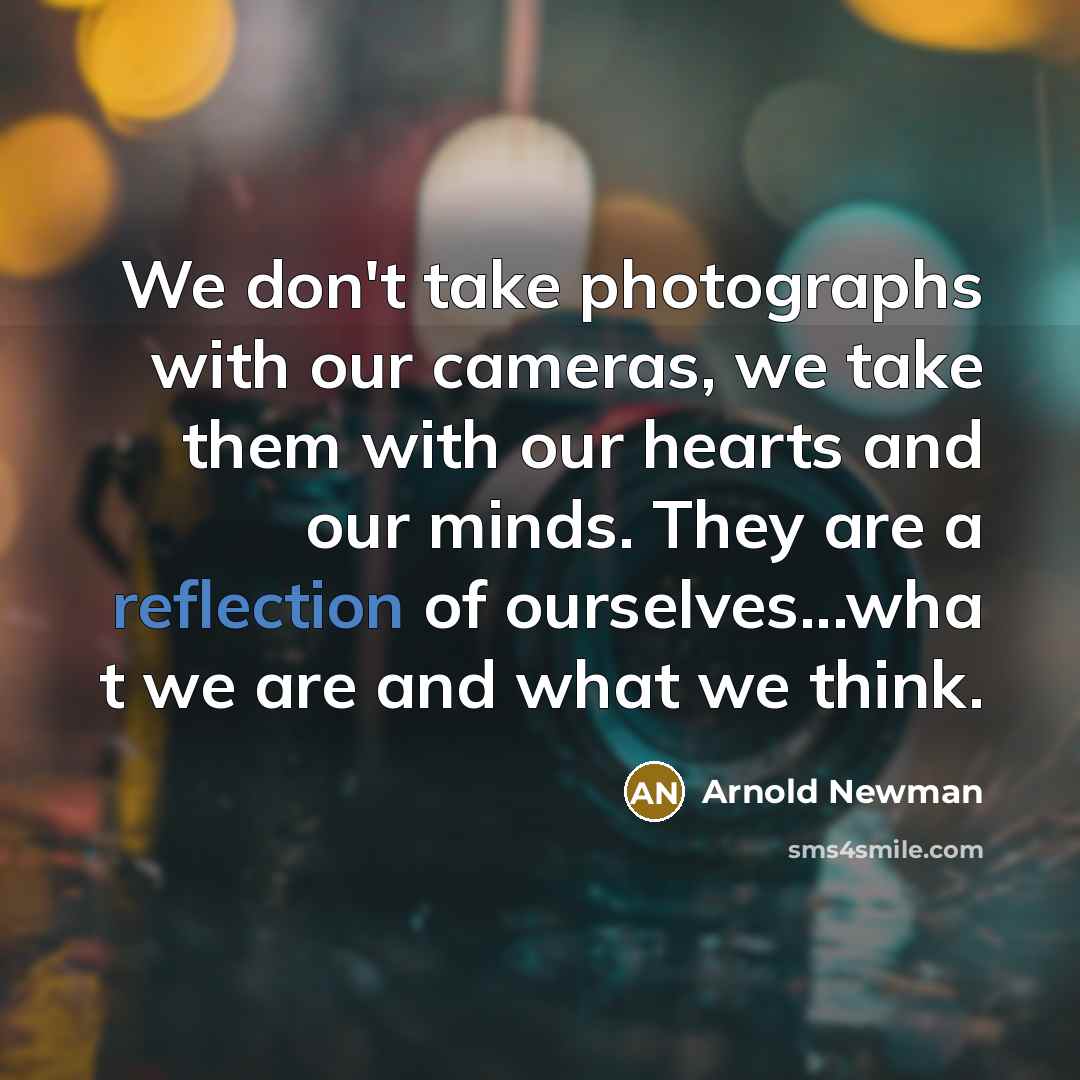 “We don't take photographs with our cameras, we take them…” quote by Arnold Newman