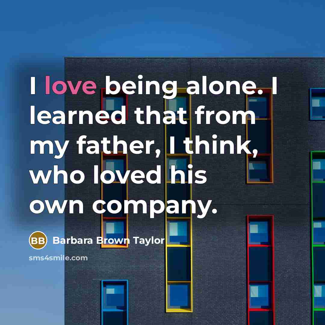 “I love being alone. I learned that from my father,…” quote by Barbara Brown Taylor