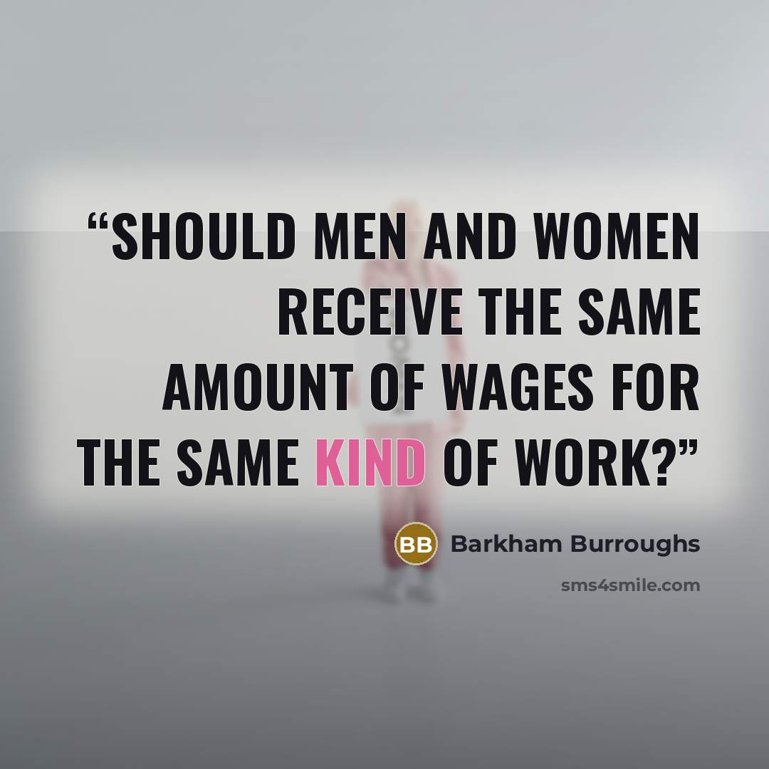 “Should men and women receive the same amount of wages for the same kind of work?” quote by Barkham Burroughs