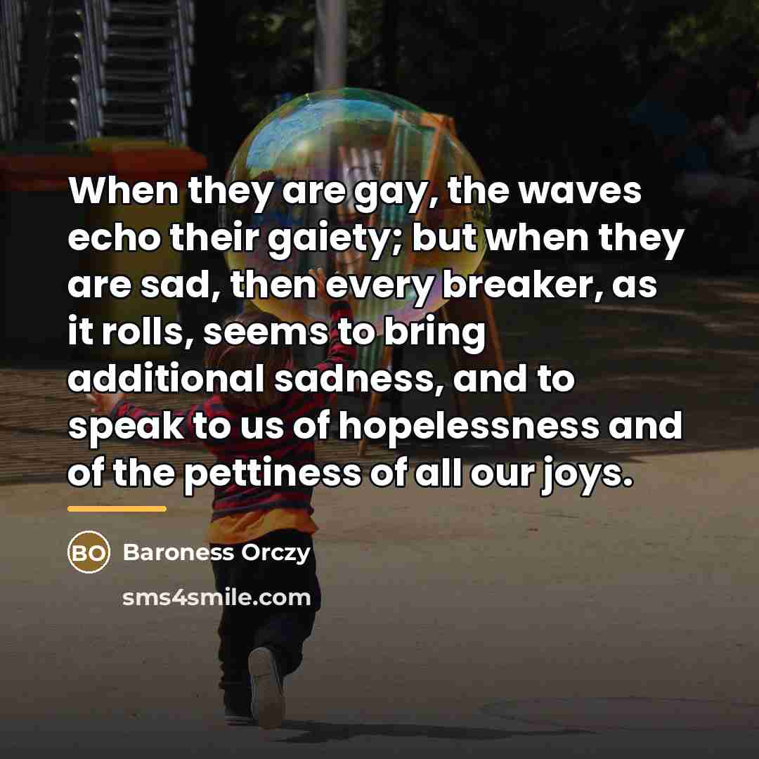 “When they are gay, the waves echo their gaiety; but…” quote by Baroness Orczy