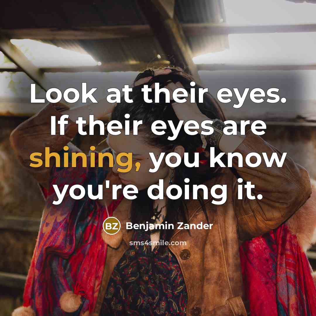 “Look at their eyes. If their eyes are shining, you…” quote by Benjamin Zander