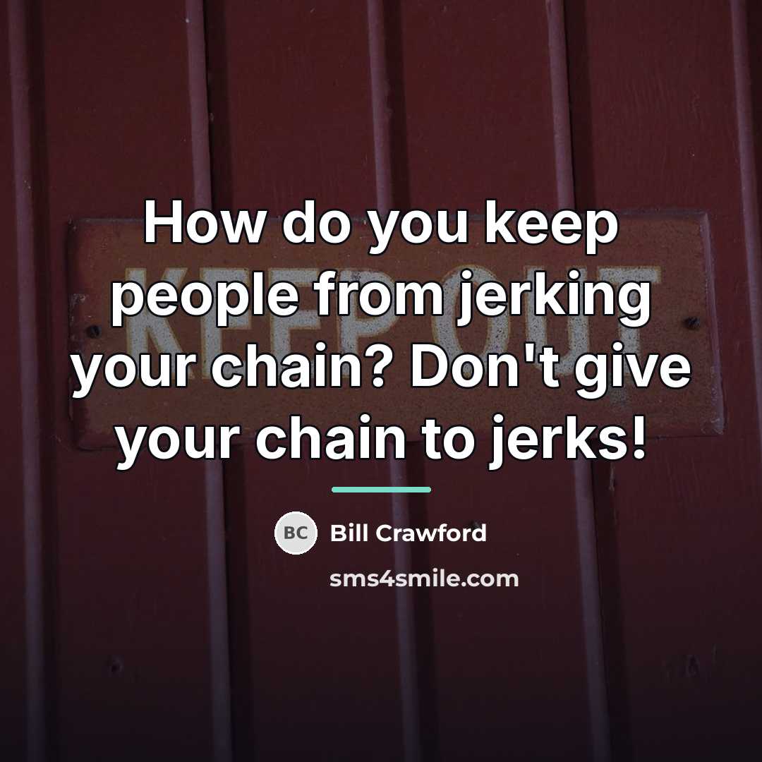 “How do you keep people from jerking your chain? Don't…” quote by Bill Crawford