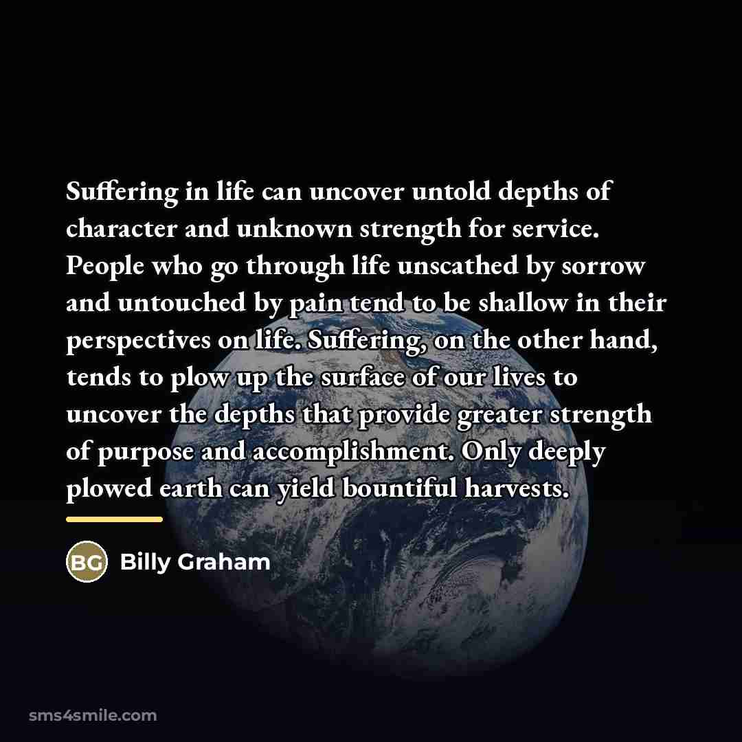 “Suffering in life can uncover untold depths of character and…” quote by Billy Graham