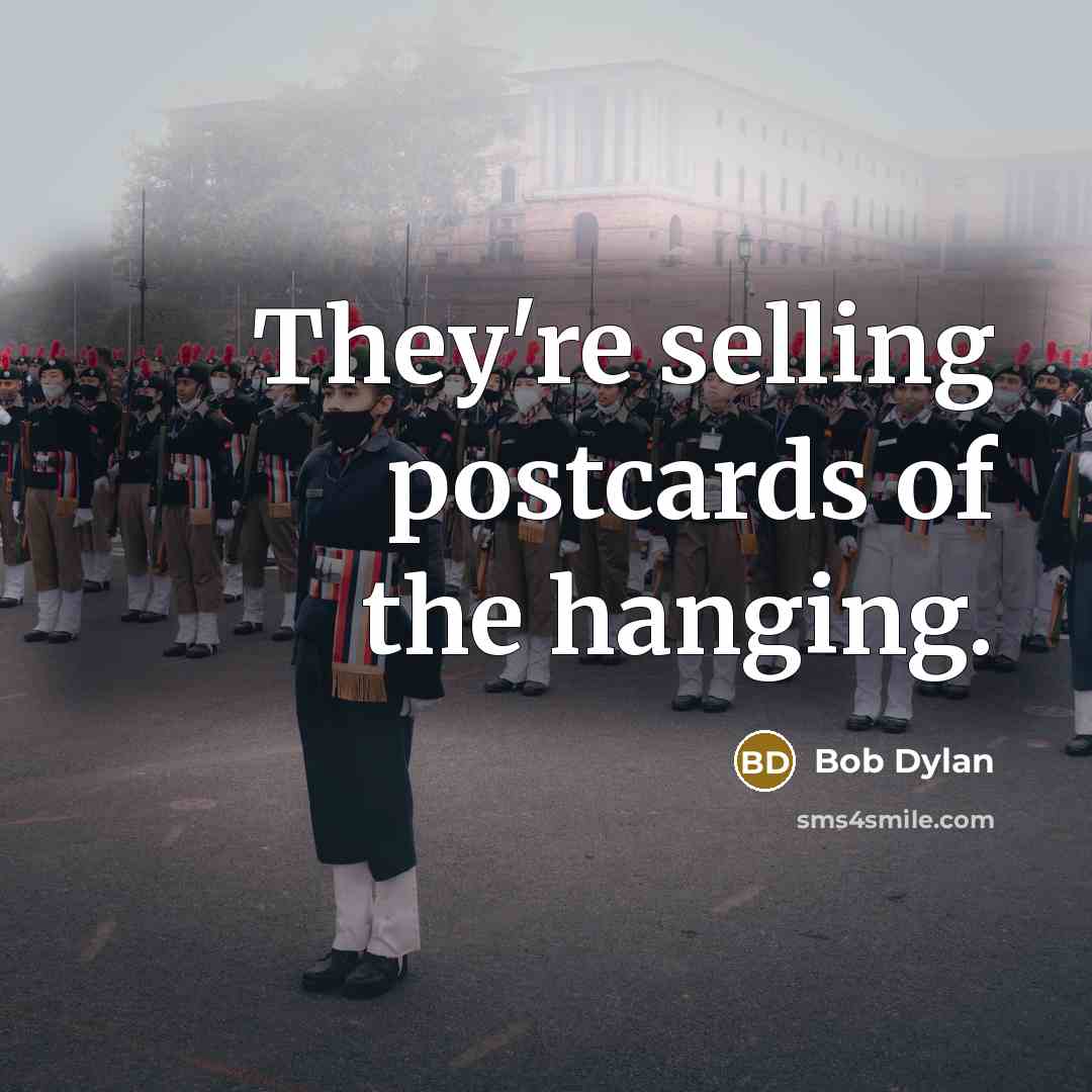 “They're selling postcards of the hanging.” quote by Bob Dylan