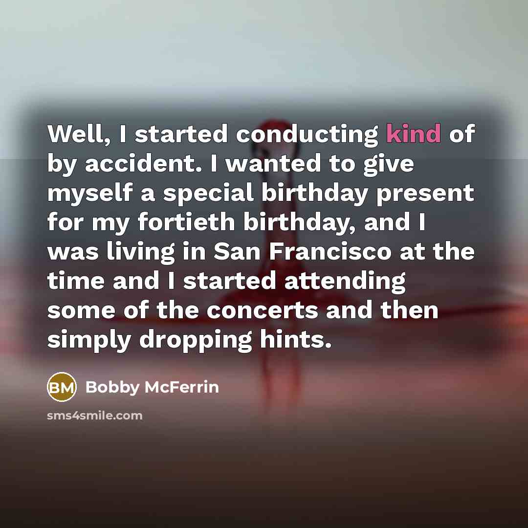 “Well, I started conducting kind of by accident. I wanted…” quote by Bobby McFerrin