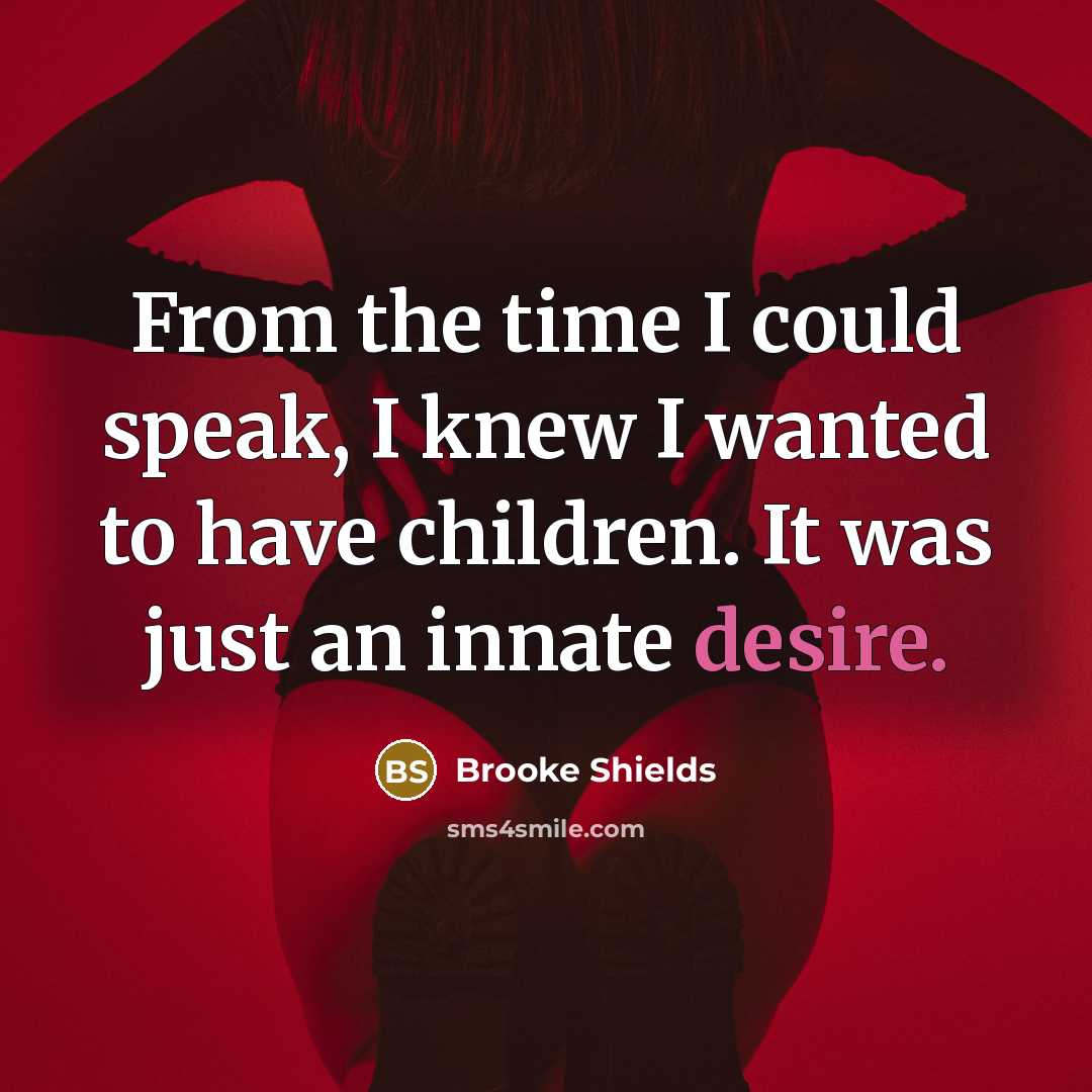 “From the time I could speak, I knew I wanted…” quote by Brooke Shields