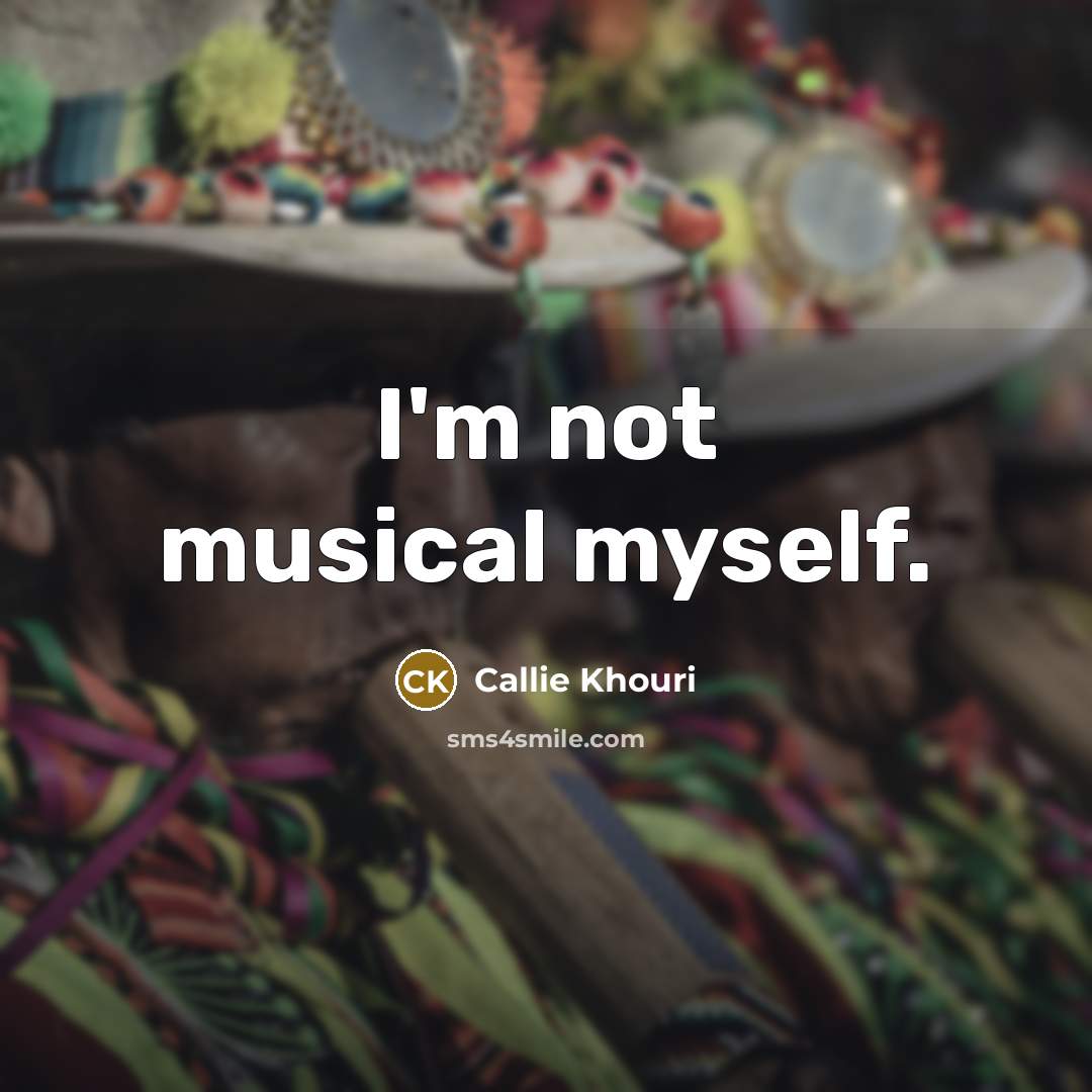 “I'm not musical myself.…” quote by Callie Khouri