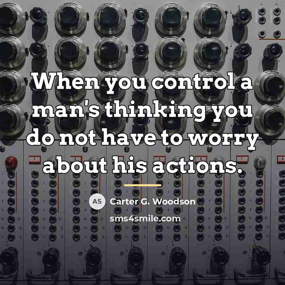 “When you control a man's thinking you do not have…” quote by Carter G. Woodson